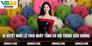 Bí Quyết Nuôi Lô Theo Ngày Tăng Cơ Hội Trúng Siêu Khủng