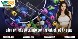 Cách Bắt Cầu Lô Đề Hiệu Quả Tại Nhà Cái Dễ Áp Dụng