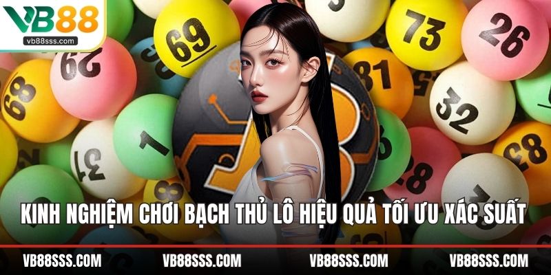 Kinh Nghiệm Chơi Bạch Thủ Lô Hiệu Quả Tối Ưu Xác Suất 