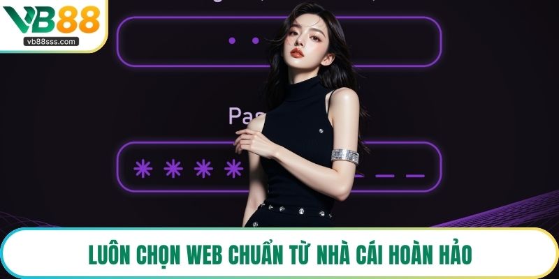 Luôn chọn web chuẩn từ nhà cái hoàn hảo
