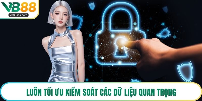 Luôn tối ưu kiểm soát các dữ liệu quan trọng