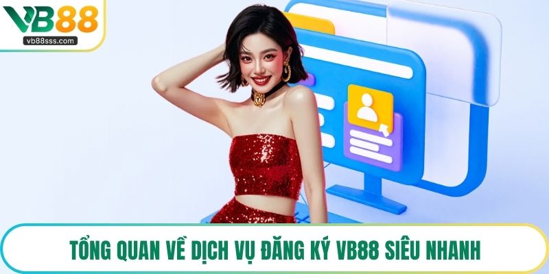 Tổng quan về dịch vụ đăng ký VB88 siêu nhanh