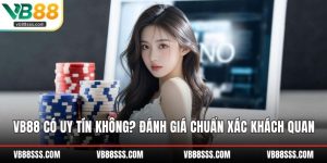 VB88 Có Uy Tín Không? Đánh Giá Chuẩn Xác Khách Quan